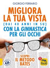 Migliora la tua vista con la ginnastica per gli occhi (dai 40 anni in su). Scopri il metodo Bates. Nuova ediz.