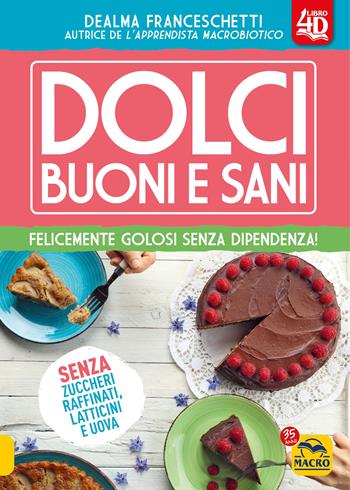 Dolci buoni e sani 4D. Felicemente golosi senza dipendenza! Con espansione online - Dealma Franceschetti - Libro Gruppo Editoriale Macro 2022, Cucinare naturalMente... per la salute | Libraccio.it