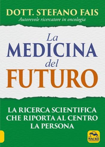 La medicina del futuro. La ricerca scientifica che riporta al centro la persona - Stefano Fais - Libro Gruppo Editoriale Macro 2022, La biblioteca del benessere | Libraccio.it