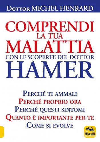Comprendi la tua malattia con le scoperte del dottor Hamer - Michel Henrard - Libro Gruppo Editoriale Macro 2023 | Libraccio.it