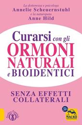 Curarsi con gli ormoni naturali e bioidentici. La terapia ormonale che riequilibra la salute senza effetti collaterali