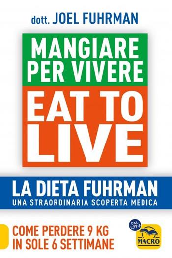 Eat to Live. Mangiare per vivere. La dieta Fuhrman, una straordinaria scoperta medica. Come perdere 9 kg in sole 6 settimane. Un rivoluzionario programma - Joel Fuhrman - Libro Macro Edizioni 2023, Salute e alimentazione | Libraccio.it
