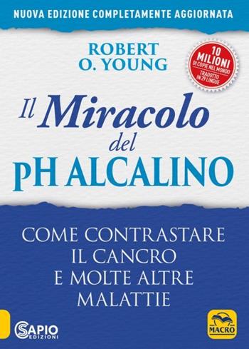 Il miracolo del pH alcalino. Come contrastare il cancro e molte altre malattie - Robert O. Young - Libro Gruppo Editoriale Macro 2023 | Libraccio.it