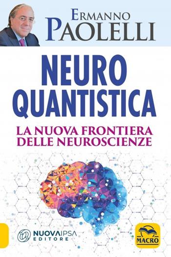 Neuro-quantistica. La nuova frontiera delle neuroscienze - Ermanno Paolelli - Libro Macro Edizioni 2023 | Libraccio.it