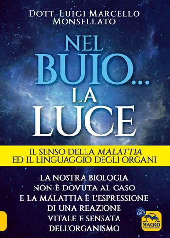Nel buio... la luce. Il senso della malattia e il linguaggio degli organi - Luigi Marcello Monsellato - Libro Gruppo Editoriale Macro 2024, La biblioteca del benessere | Libraccio.it