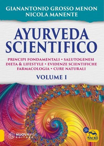 Ayurveda scientifico. Principi fondamentali, salutogenesi, dieta & lifestyle, evidenze scientifiche, farmacologia, cure naturali. Vol. 1 - Gianantonio Menon Grosso, Nicola Manente - Libro Gruppo Editoriale Macro 2023, La biblioteca del benessere | Libraccio.it
