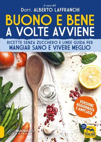 Buono e bene a volte avviene. Ricette senza zucchero e linee guida per mangiare sano e vivere meglio - Alberto Laffranchi - Libro Gruppo Editoriale Macro 2023, Salute e alimentazione | Libraccio.it
