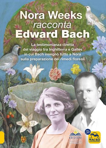 Nora Weeks racconta Edward Bach. La testimonianza diretta del viaggio tra Inghilterra e Galles in cui Bach insegnò tutto a Nora sulla preparazione dei rimedi floreali  - Libro Gruppo Editoriale Macro 2024, La biblioteca del benessere | Libraccio.it