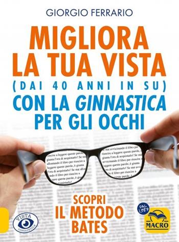 Migliora la tua vista con la ginnastica per gli occhi (dai 40 anni in su). Scopri il metodo Bates - Giorgio Ferrario - Libro Macro Edizioni 2023 | Libraccio.it