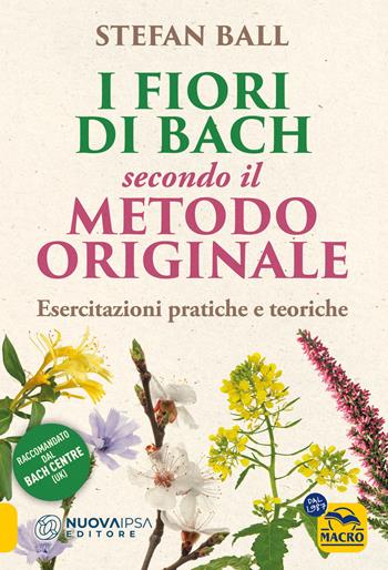 I fiori di Bach secondo il metodo originale. Esercitazioni pratiche e teoriche - Stefan Ball - Libro Gruppo Editoriale Macro 2024, La biblioteca del benessere | Libraccio.it