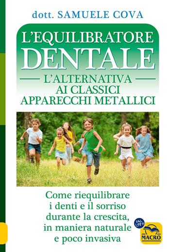 L'equilibratore dentale. L'alternativa ai classici apparecchi metallici. Come riequilibrare i denti e il sorriso durante la crescita, in maniera naturale e poco invasiva - Samuele Cova - Libro Gruppo Editoriale Macro 2024, La biblioteca del benessere | Libraccio.it