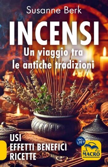 Incensi. Un viaggio tra le antiche tradizioni. Usi effetti benefici e ricette - Susanne Berk - Libro Gruppo Editoriale Macro 2024, La biblioteca del benessere | Libraccio.it