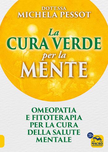 La cura verde per la mente. Omeopatia e fitoterapia per la cura della salute mentale - Michela Pessot - Libro Gruppo Editoriale Macro 2025, La biblioteca del benessere | Libraccio.it