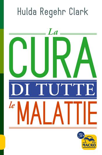 La Cura di tutte le Malattie - Hulda Regehr Clark - Libro Macro Edizioni 2025, La biblioteca del benessere | Libraccio.it