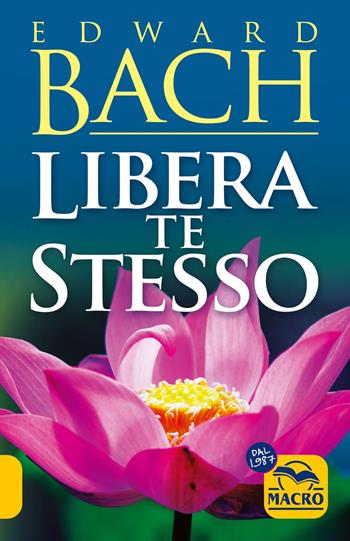 Libera te stesso - Edward Bach - Libro Gruppo Editoriale Macro 2025, La biblioteca del benessere | Libraccio.it