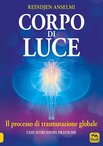Corpo di luce - Reindjen Anselmi - Libro Macro Edizioni 2020, Nuova saggezza | Libraccio.it