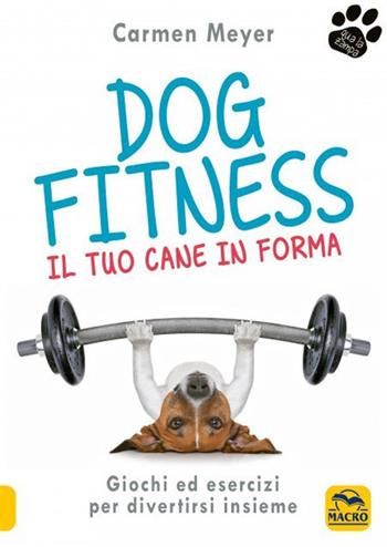 Dog fitness. Il tuo cane in forma - Carmen Meyer - Libro Gruppo Editoriale Macro 2021, Qua la zampa | Libraccio.it