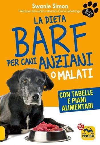 La dieta Barf per cani anziani o malati - Swanie Simon - Libro Gruppo Editoriale Macro 2021, Qua la zampa | Libraccio.it