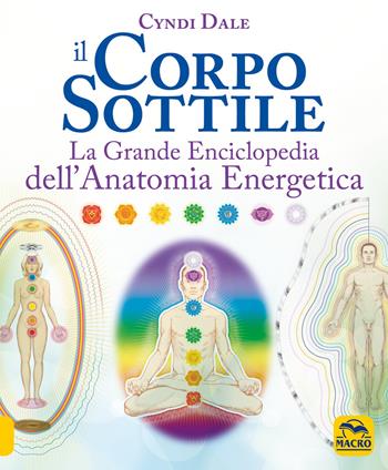 Il corpo sottile. La grande enciclopedia dell'anatomia energetica - Cyndi Dale - Libro Macro Edizioni 2020, Tecniche corporee | Libraccio.it