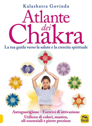 Atlante dei chakra. La tua guida verso la salute e la crescita spirituale - Govinda Kalashatra - Libro Gruppo Editoriale Macro 2021, Tecniche corporee | Libraccio.it