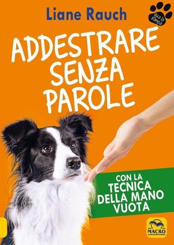 Addestrare senza parole. Con la tecnica della mano vuota - Liane Rauch - Libro Gruppo Editoriale Macro 2021, Qua la zampa | Libraccio.it