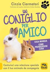 Un coniglio per amico. Costruisci una relazione speciale con il tuo animale da compagnia. Cosa mangia, come prendersene cura