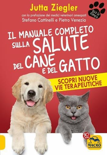 Il manuale completo sulla salute del cane e del gatto. Scopri nuove vie terapeutiche - Jutta Ziegler - Libro Macro Edizioni 2021, Qua la zampa | Libraccio.it