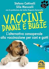 Vaccini. Danni e bugie. L'alternativa consapevole alla vaccinazione per cani e gatti