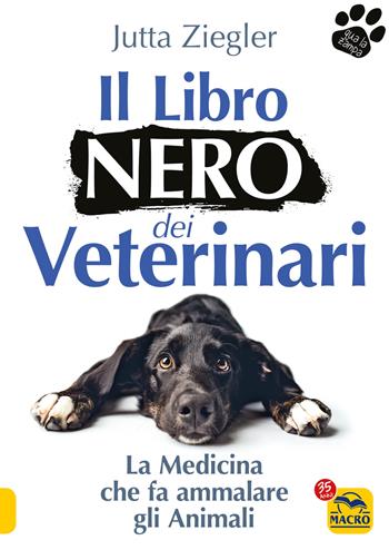 Il libro nero dei veterinari. La medicina che fa ammalare gli animali - Jutta Ziegler - Libro Gruppo Editoriale Macro 2021, Qua la zampa | Libraccio.it