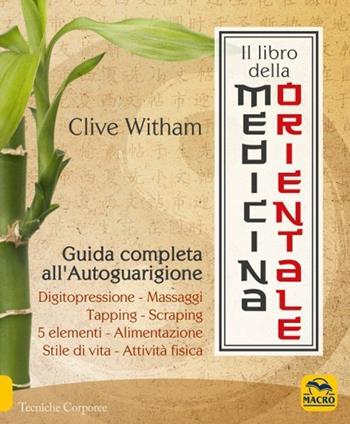 Il libro della medicina orientale. Guida completa all'autoguarigione - Clive Witham - Libro Gruppo Editoriale Macro 2021, Tecniche corporee | Libraccio.it