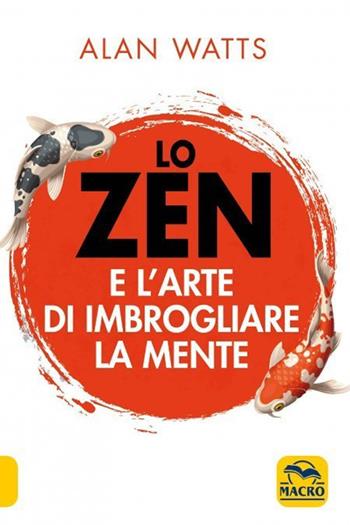 Lo zen e l'arte di imbrogliare la mente - Alan W. Watts - Libro Gruppo Editoriale Macro 2021, Nuova saggezza | Libraccio.it