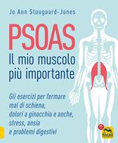 Psoas. Il mio muscolo più importante. Gli esercizi per fermare il mal di schiena, dolori a ginocchia e anche, stress, ansia e problemi digestivi