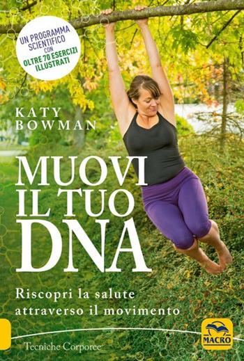 Muovi il tuo DNA. Riscopri la salute attraverso il movimento - Katy Bowman - Libro Macro Edizioni 2021 | Libraccio.it