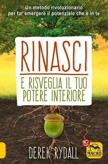 Rinasci e risveglia il tuo potere interiore - Derek Rydall - Libro Macro Edizioni 2021, Nuova saggezza | Libraccio.it