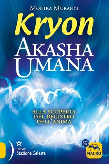 Kryon. Akasha umana. Alla scoperta del registro dell'anima - Monika Muranyi - Libro Macro Edizioni 2023, Nuova saggezza | Libraccio.it