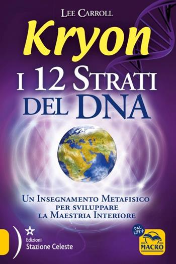 Kryon. I 12 strati del DNA. Un insegnamento metafisico per sviluppare la maestria interiore - Lee Carroll - Libro Gruppo Editoriale Macro 2023, Nuova saggezza | Libraccio.it