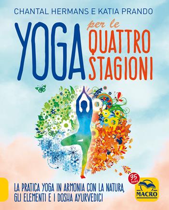 Yoga per le quattro Stagioni. La pratica yoga stagionale in armonia con gli elementi e i dosha ayurvedici - Katia Prando, Chantal Hermans - Libro Macro Edizioni 2022, Tecniche corporee | Libraccio.it