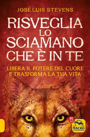 Risveglia lo sciamano che è in te. Libera il potere del cuore e trasforma la tua vita - José Luis Stevens - Libro Macro Edizioni 2022, Nuova saggezza | Libraccio.it