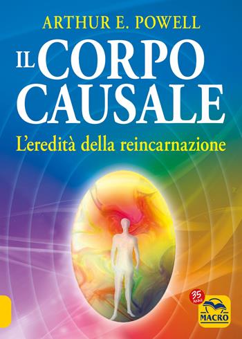 Il corpo causale. L'eredità della reincarnazione - Arthur Edward Powell - Libro Gruppo Editoriale Macro 2022, Nuova saggezza | Libraccio.it