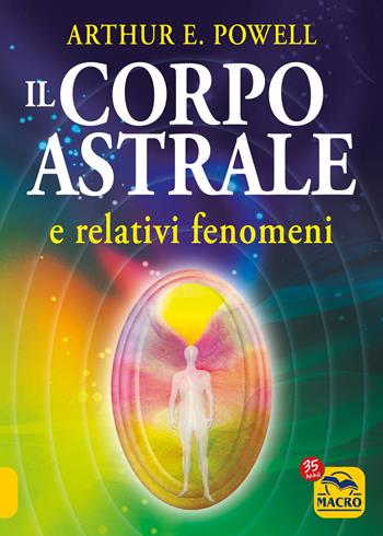 Il corpo astrale e relativi fenomeni - Arthur Edward Powell - Libro Macro Edizioni 2022, Nuova saggezza | Libraccio.it