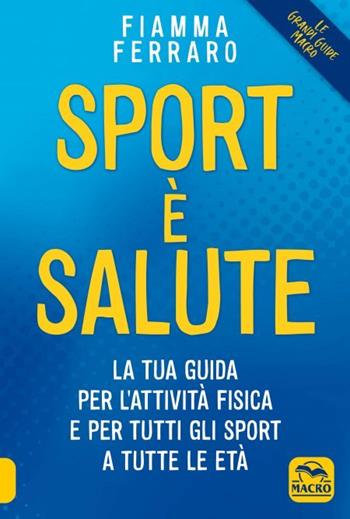 Sport è salute! La tua guida per l'attività fisica e per tutti gli sport a tutte le età - Fiamma Ferraro - Libro Gruppo Editoriale Macro 2023 | Libraccio.it