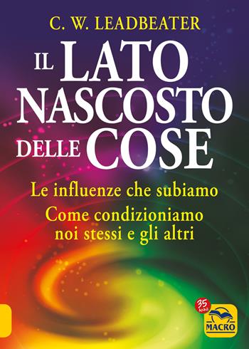 Il lato nascosto delle cose. Le influenze che subiamo. Come condizioniamo noi stessi e gli altri - Charles Webster Leadbeater - Libro Gruppo Editoriale Macro 2022, Nuova saggezza | Libraccio.it