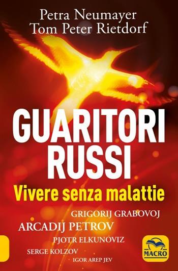 Guaritori russi. Vivere senza malattie. Grigorij Grabovoj, Arcadij Petrov, Pjotr Elkunoviz, Serge Kolzov, Igor Arep Jev - Petra Neumayer, Tom Peter Rietdorf - Libro Macro Edizioni 2022, Nuova saggezza | Libraccio.it