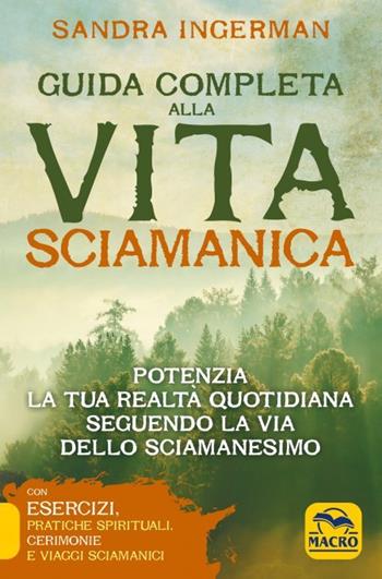 Guida completa alla vita sciamanica. Potenzia la tua realtà quotidiana seguendo la via dello sciamanesimo - Sandra Ingerman - Libro Gruppo Editoriale Macro 2022, Nuova saggezza | Libraccio.it