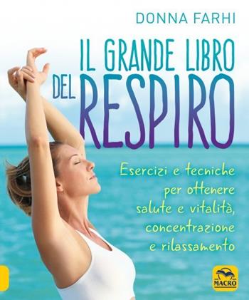 Il grande libro del respiro. Esercizi e tecniche per ottenere salute e vitalità, concentrazione e rilassamento - Donna Farhi - Libro Macro Edizioni 2023 | Libraccio.it