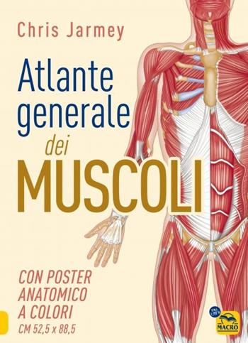 Atlante generale dei muscoli. Con poster anatomico a colori - Chris Jarmey - Libro Macro Edizioni 2023 | Libraccio.it