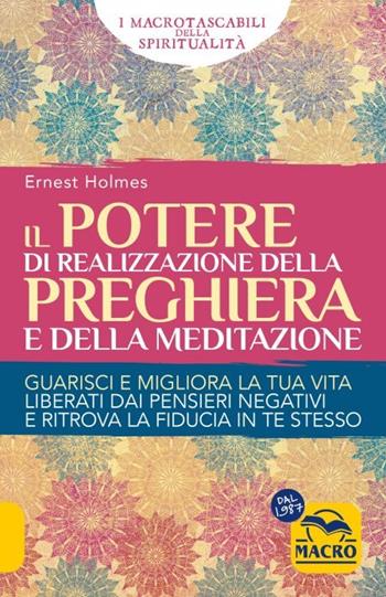 Il Potere di realizzazione della preghiera e della meditazione. Guarisci e migliora la tua vita. Liberati dai pensieri negativi e raggiungi i tuoi obiettivi - Ernest Shurtleff Holmes - Libro Gruppo Editoriale Macro 2023, I Macro tascabili della spiritualità | Libraccio.it