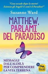 Matthew, parlami del paradiso. Messaggi dall'aldilà per comprendere la vita terrena