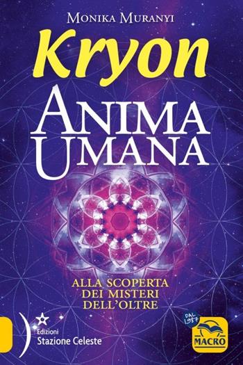 Kryon. Anima umana. Alla scoperta dei misteri dell'Oltre - Monika Muranyi - Libro Gruppo Editoriale Macro 2023, Nuova saggezza | Libraccio.it