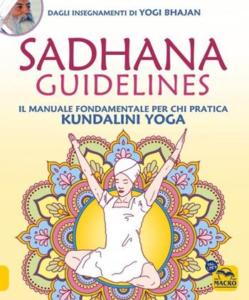 Sadhana guidelines. Il manuale fondamentale per chi pratica Kundalini yoga - Yogi Bhajan - Libro Gruppo Editoriale Macro 2023, Tecniche corporee | Libraccio.it